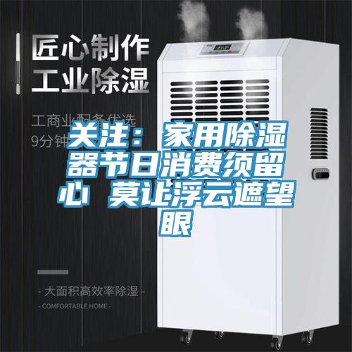 關注：家用除濕器節日消費須留心 莫讓浮雲遮望眼