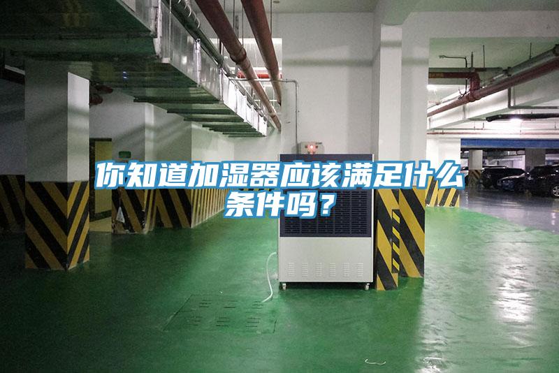 你知道加濕器應該滿足什麽條件嗎？