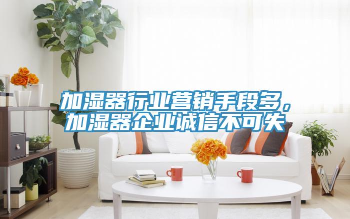 加濕器行業營銷手段多，加濕器企業誠信不可失