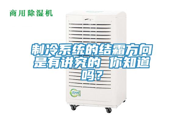 製冷係統的結霜方向是有講究的 你知道嗎？