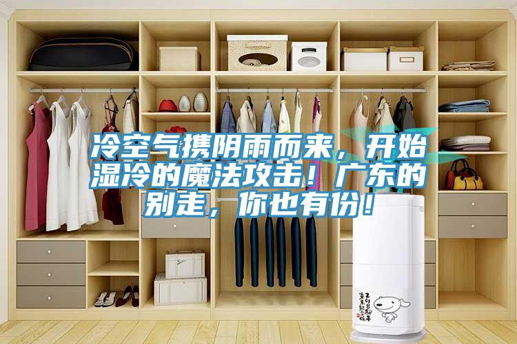 冷空氣攜陰雨而來，開始濕冷的魔法攻擊！廣東的別走，你也有份！