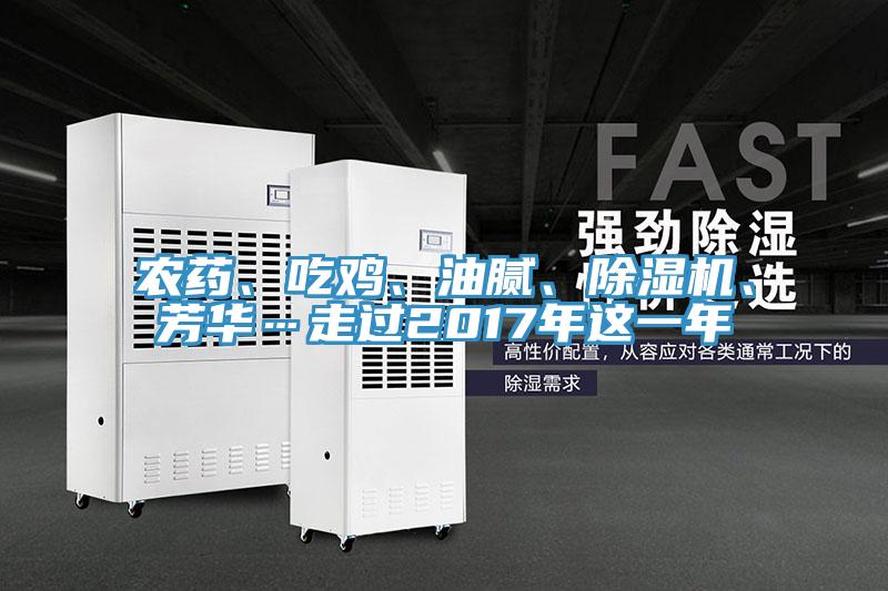 農藥、吃雞、油膩、好色先生在线播放、芳華…走過2017年這一年