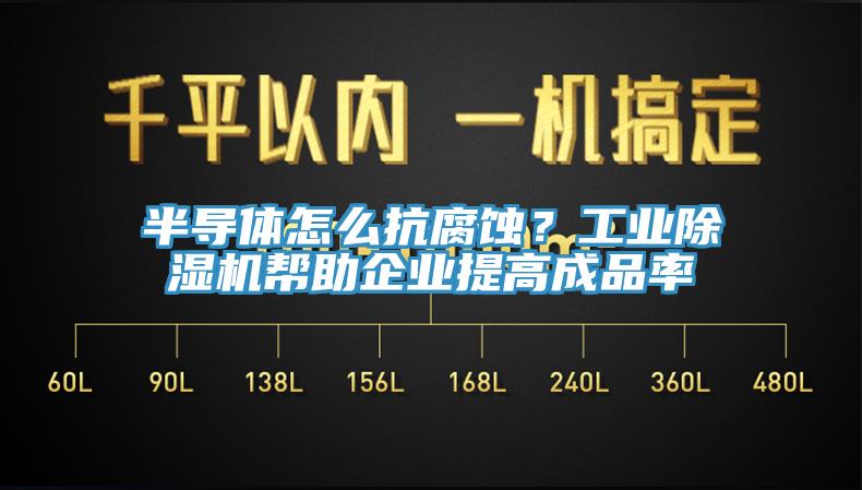 半導體怎麽抗腐蝕?工業好色先生在线播放幫助企業提高成品率