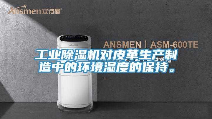 工業好色先生在线播放對皮革生產製造中的環境濕度的保持。