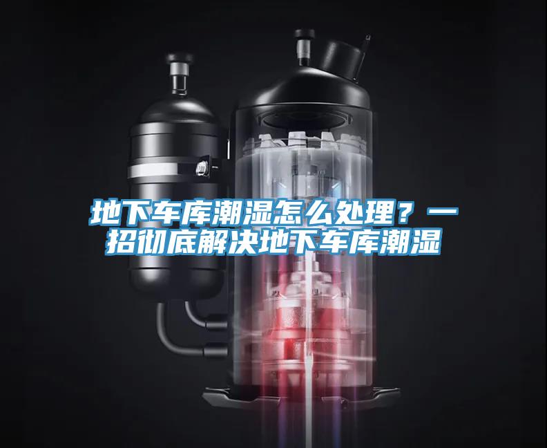 地下車庫潮濕怎麽處理？一招徹底解決地下車庫潮濕