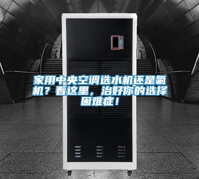 家用中央空調選水機還是氟機？看這裏，治好你的選擇困難症！
