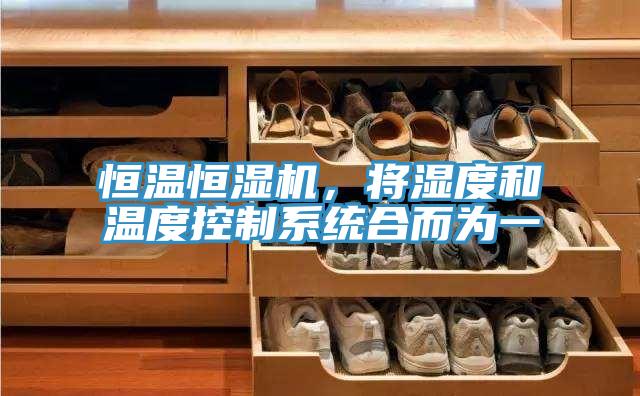 恒溫恒濕機，將濕度和溫度控製係統合而為一