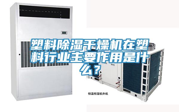 塑料除濕幹燥機在塑料行業主要作用是什麽？