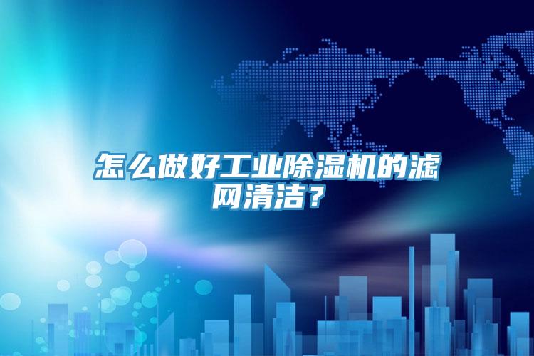 怎麽做好工業好色先生在线播放的濾網清潔？