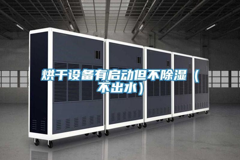 烘幹設備有啟動但不除濕(不出水)