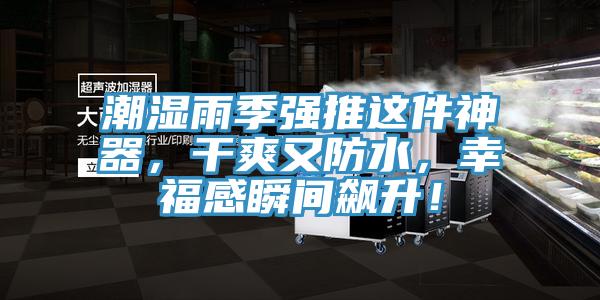 潮濕雨季強推這件神器，幹爽又防水，幸福感瞬間飆升！