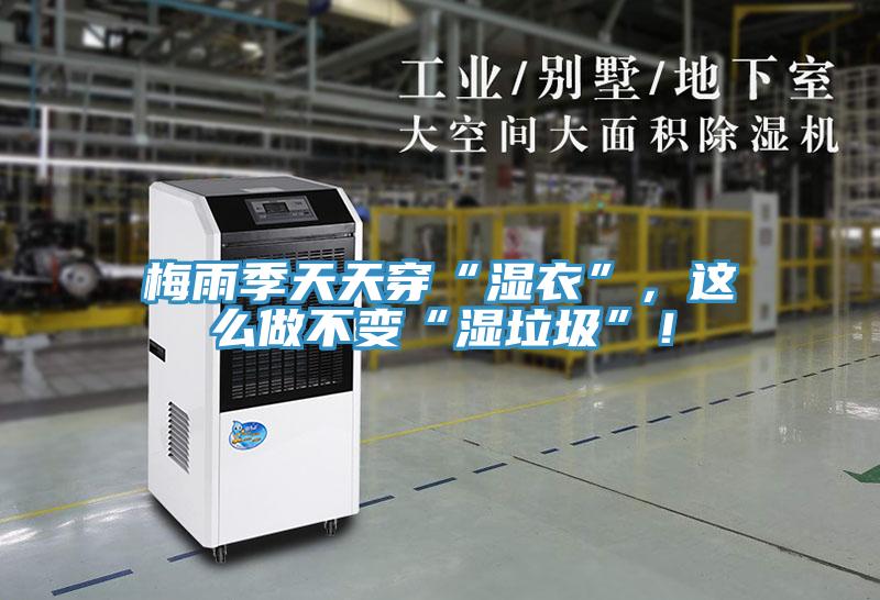 梅雨季天天穿“濕衣”，這麽做不變“濕垃圾”！