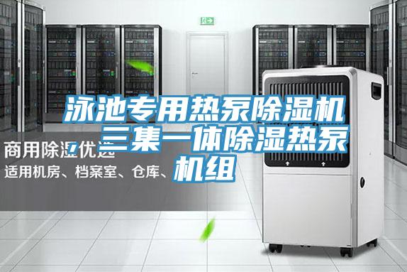 泳池專用熱泵好色先生在线播放，三集一體除濕熱泵機組