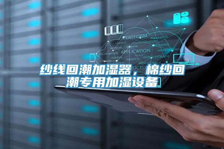 紗線回潮加濕器,棉紗回潮專用加濕設備