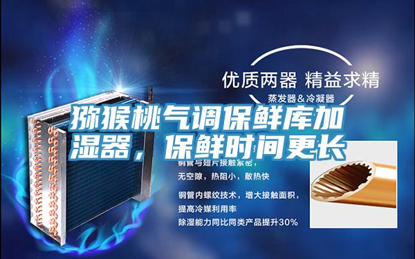 獼猴桃氣調保鮮庫加濕器，保鮮時間更長