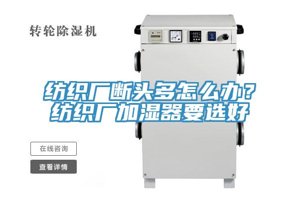 紡織廠斷頭多怎麽辦?紡織廠加濕器要選好