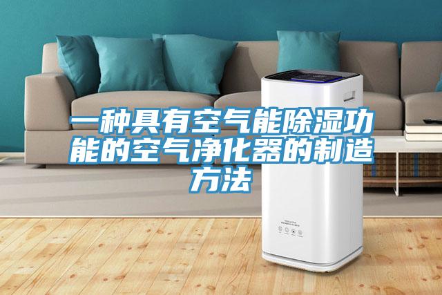 一種具有空氣能除濕功能的空氣淨化器的製造方法