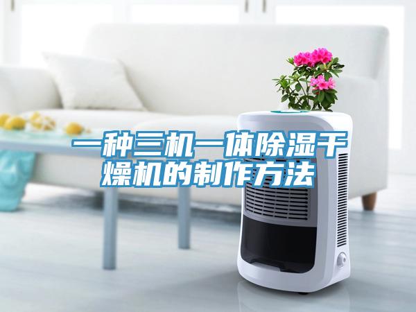 一種三機一體除濕幹燥機的製作方法