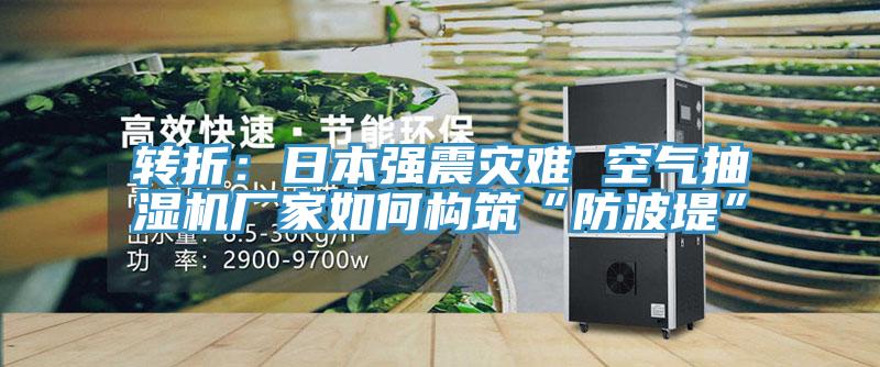 轉折:日本強震災難 空氣抽濕機廠家如何構築“防波堤”