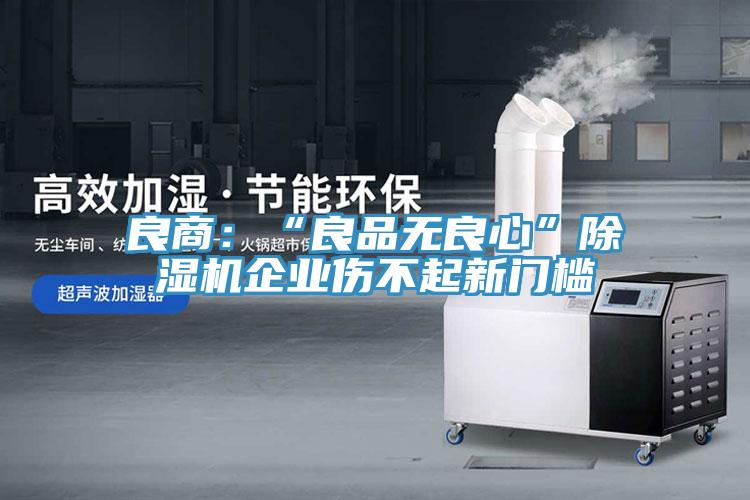 良商：“良品無良心”好色先生在线播放企業傷不起新門檻