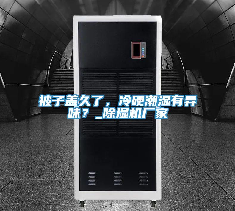 被子蓋久了，冷硬潮濕有異味？_好色先生在线播放廠家