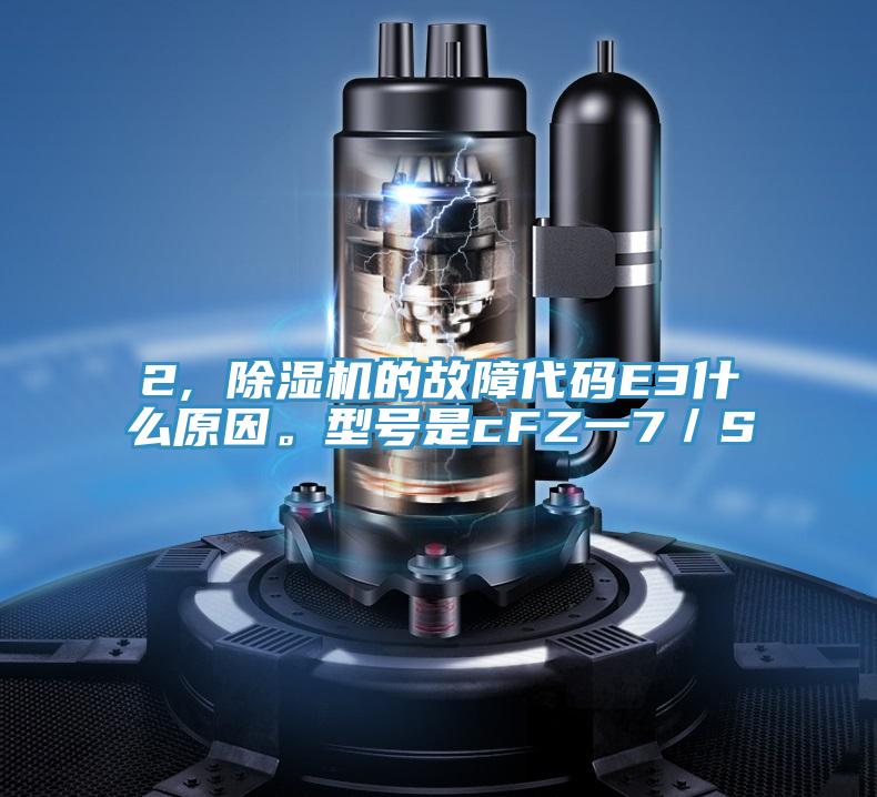 2, 好色先生在线播放的故障代碼E3什麽原因。型號是cFZ一7／S