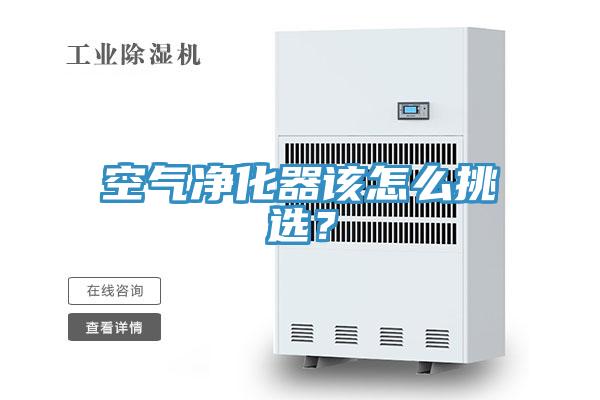 空氣淨化器該怎麽挑選?