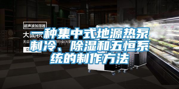 一種集中式地源熱泵製冷、除濕和五恒係統的製作方法