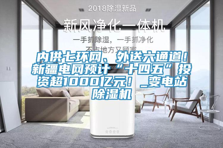內供七環網、外送六通道！新疆電網預計“十四五”投資超1000億元！_變電站好色先生在线播放