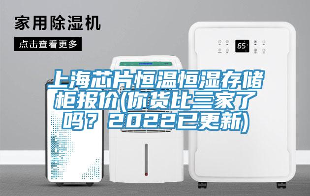 上海芯片恒溫恒濕存儲櫃報價(你貨比三家了嗎？2022已更新)