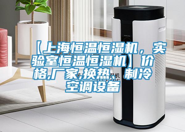 【上海恒溫恒濕機,實驗室恒溫恒濕機】價格,廠家,換熱、製冷空調設備