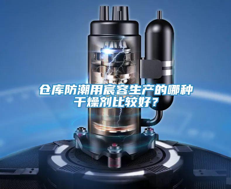 倉庫防潮用宸容生產的哪種幹燥劑比較好？