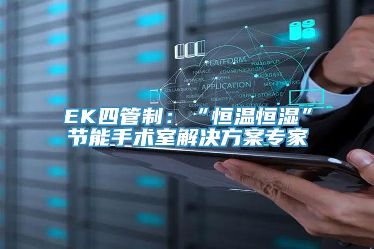 EK四管製:“恒溫恒濕”節能手術室解決方案專家