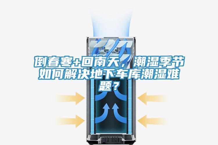 倒春寒+回南天，潮濕季節如何解決地下車庫潮濕難題？