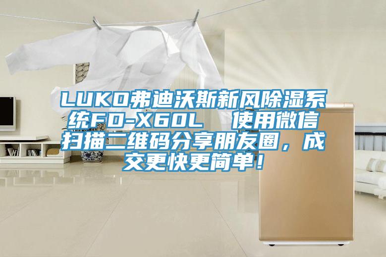 LUKO弗迪沃斯新風除濕係統FD-X60L  使用微信掃描二維碼分享朋友圈，成交更快更簡單！