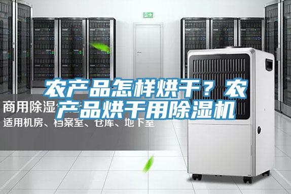 農產品怎樣烘幹?農產品烘幹用好色先生在线播放