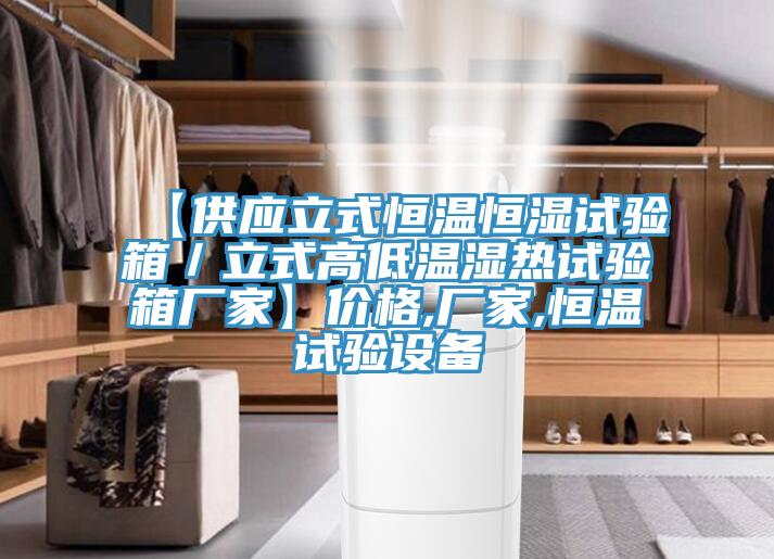 【供應立式恒溫恒濕試驗箱/立式高低溫濕熱試驗箱廠家】價格,廠家,恒溫試驗設備