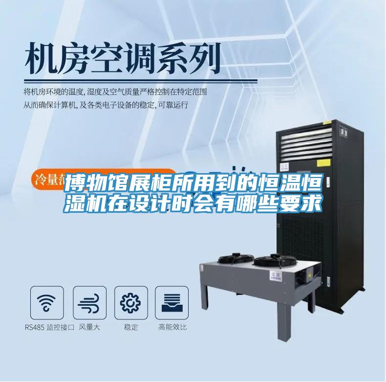 博物館展櫃所用到的恒溫恒濕機在設計時會有哪些要求