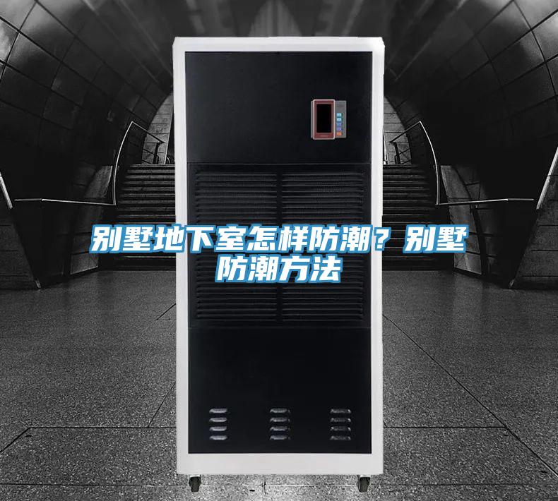 別墅地下室怎樣防潮？別墅防潮方法