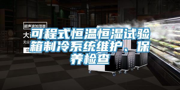 可程式恒溫恒濕試驗箱製冷係統維護、保養檢查