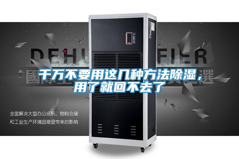 千萬不要用這幾種方法除濕，用了就回不去了