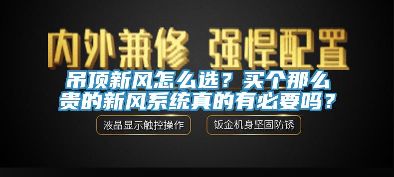吊頂新風怎麽選？買個那麽貴的新風係統真的有必要嗎？
