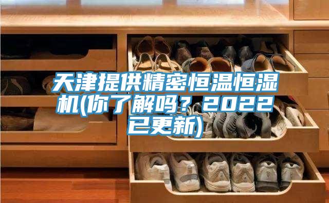天津提供精密恒溫恒濕機(你了解嗎?2022已更新)