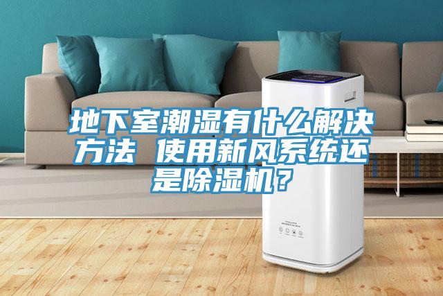 地下室潮濕有什麽解決方法 使用新風係統還是好色先生在线播放?
