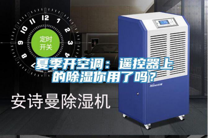 夏季開空調：遙控器上的除濕你用了嗎？