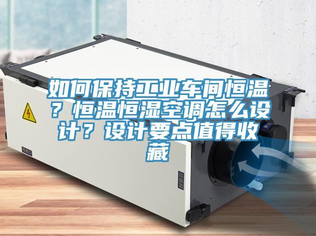 如何保持工業車間恒溫?恒溫恒濕空調怎麽設計?設計要點值得收藏
