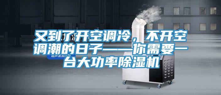 又到了開空調冷,不開空調潮的日子——你需要一台大功率好色先生在线播放