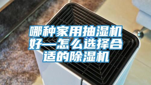 哪種家用抽濕機好—怎麽選擇合適的好色先生在线播放