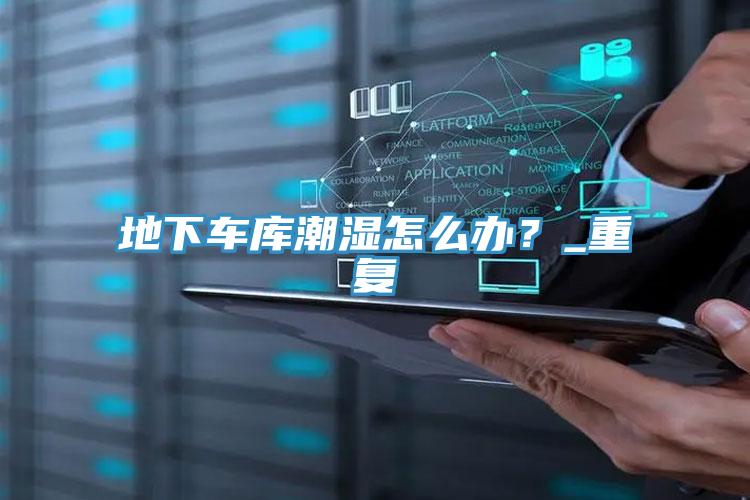 地下車庫潮濕怎麽辦？_重複