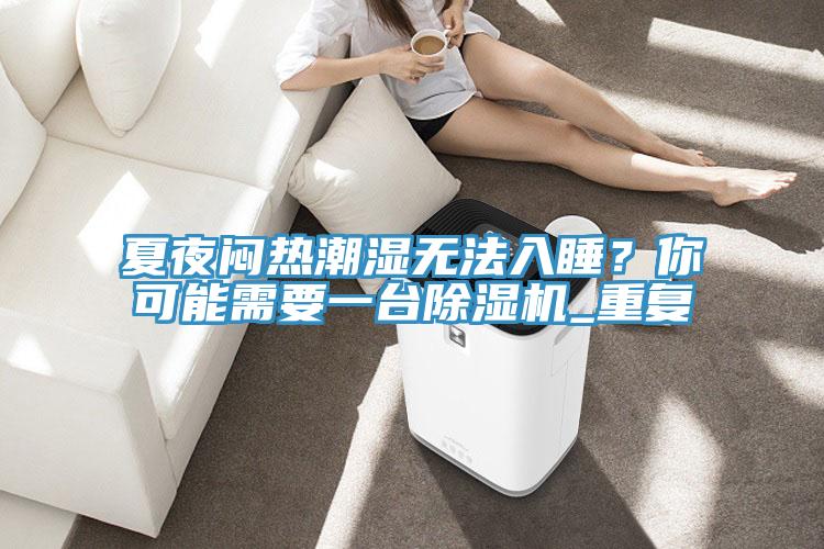 夏夜悶熱潮濕無法入睡？你可能需要一台好色先生在线播放_重複